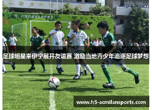 足球明星来伊宁展开友谊赛 激励当地青少年追逐足球梦想