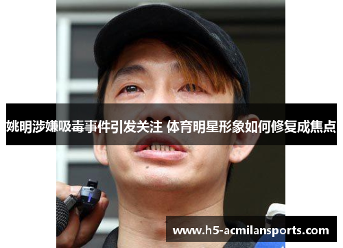 姚明涉嫌吸毒事件引发关注 体育明星形象如何修复成焦点