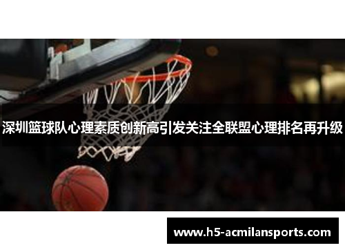 深圳篮球队心理素质创新高引发关注全联盟心理排名再升级