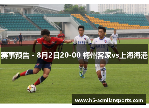 赛事预告 - 8月2日20-00 梅州客家vs上海海港
